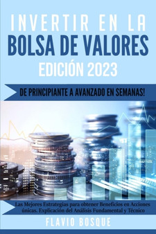 Invertir en la Bolsa de Valores : !De principiante a avanzado en semanas! Las mejores Estrategias de Trading para obtener ganancias en Acciones unicas. Analisis Fundamental y Tecnico by Flavio Bosque - Paperback