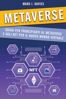 Metaverse : Guida per Principianti al Metaverso e agli NFT per il Nuovo Mondo Virtuale by Mark J Davies - Paperback