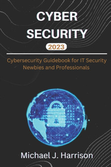Cybersecurity : A Cybersecurity Guidebook for IT Security Newbies and Professionals by Michael J Harrison - Paperback
