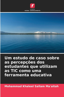 Um estudo de caso sobre as percepcoes dos estudantes que utilizam as TIC como uma ferramenta educativa by Mohammad Khaleel Sallam Ma'aitah - Paperback Um estudo de caso sobre as percepcoes dos estudantes que utilizam as TIC como uma ferramenta educativa by Mohammad Khaleel Sallam Ma'aitah - Paperback