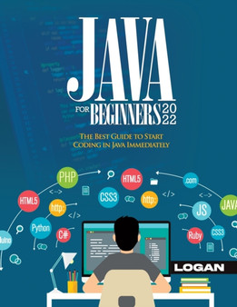 Java For Beginners 2022 : The Best Guide to Start Coding in Java Immediately by Logan - Paperback