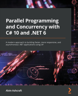 Parallel Programming and Concurrency with C# 10 and .NET 6 : A modern approach to building faster, more responsive, and asynchronous .NET applications using C# by Alvin Ashcraft - Paperback