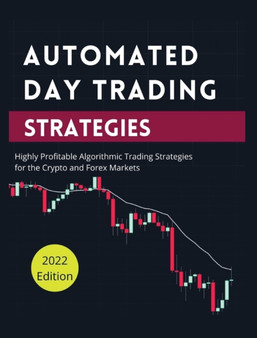 Automated Day Trading Strategies : Highly Profitable Algorithmic Trading Strategies for the Crypto and Forex Markets. by Blake Butler - Hardback