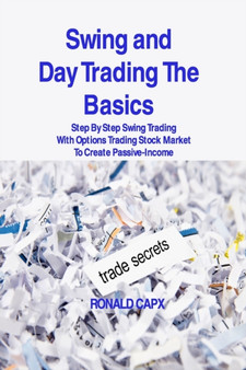 Swing and Day Trading The Basics : Step By Step Swing Trading With Options Trading Stock Market To Create Passive-Income by Ronald Capx - Paperback