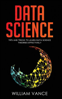 Data Science : Tips and Tricks to Learn Data Science Theories Effectively : 2 by William Vance - Hardback