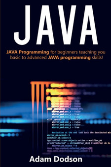 Java : Java Programming for beginners teaching you basic to advanced JAVA programming skills! by Adam Dodson - Paperback