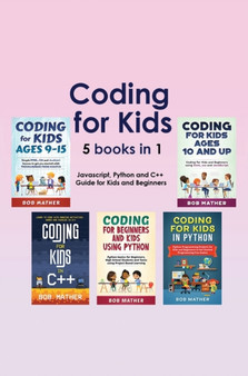 Coding for Kids 5 Books in 1 : Javascript, Python and C++ Guide for Kids and Beginners (Coding for Absolute Beginners) by Bob Mather - Hardback