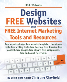Free Websites. Design Free Websites with Free Internet Marketing Tools and Resources. Free Website Design, Free Website Templates, Free Writing Tools, by Christine Clayfield - Paperback