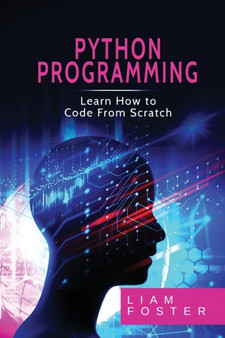 Pyton Programming : Learn How to Code From Scratch by Liam Foster - Paperback