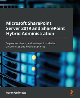 Microsoft SharePoint Server 2019 and SharePoint Hybrid Administration : Deploy, configure, and manage SharePoint on-premises and hybrid scenarios by Aaron Guilmette - Paperback Microsoft SharePoint Server 2019 and SharePoint Hybrid Administration : Deploy, configure, and manage SharePoint on-premises and hybrid scenarios by Aaron Guilmette - Paperback