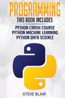 Programming : Python Machine Learning, Python Crash Course, and Python Data Science for Beginners by Steve Blair - Paperback