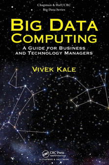Big Data Computing : A Guide for Business and Technology Managers by Vivek India) Kale - Hardback