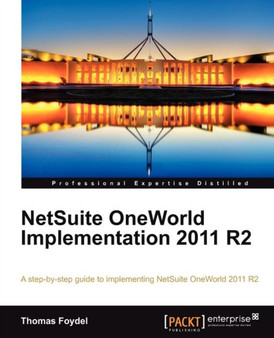 NetSuite OneWorld Implementation 2011 R2 : A step-by-step guide to implementing NetSuite OneWorld 2011 R2 by Thomas Foydel - Paperback