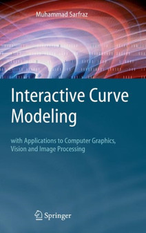 Interactive Curve Modeling : With Applications to Computer Graphics, Vision and Image Processing by Muhammad Sarfraz - Paperback