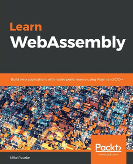 Learn WebAssembly : Build web applications with native performance using Wasm and C/C++ by Mike Rourke - Paperback