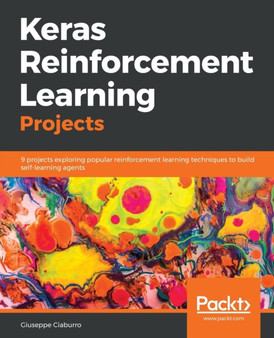 Keras Reinforcement Learning Projects : 9 projects exploring popular reinforcement learning techniques to build self-learning agents by Giuseppe Ciaburro - Paperback