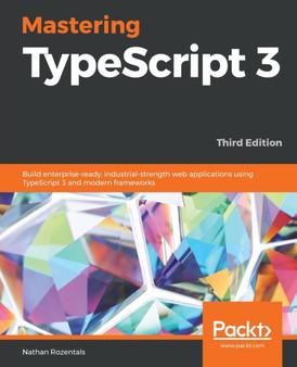 Mastering TypeScript 3 : Build enterprise-ready, industrial-strength web applications using TypeScript 3 and modern frameworks, 3rd Edition by Nathan Rozentals - Paperback