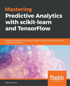 Mastering Predictive Analytics with scikit-learn and TensorFlow : Implement machine learning techniques to build advanced predictive models using Python by Alvaro Fuentes - Paperback