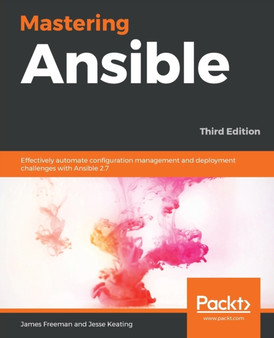 Mastering Ansible : Effectively automate configuration management and deployment challenges with Ansible 2.7, 3rd Edition by James Freeman - Paperback