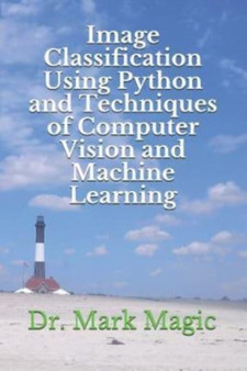 Image Classification Using Python and Techniques of Computer Vision and Machine Learning : 1 by Mark Magic - Paperback