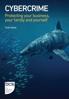Cybercrime : Protecting your business, your family and yourself by Todd Wade - Paperback