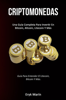 Criptomonedas : Una guia completa para invertir en bitcoin, altcoin, litecoin y mas (Guia para entender el litecoin, bitcoin y mas.) by Eryk Marin - Paperback Criptomonedas : Una guia completa para invertir en bitcoin, altcoin, litecoin y mas (Guia para entender el litecoin, bitcoin y mas.) by Eryk Marin - Paperback