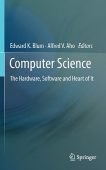 Computer Science : The Hardware, Software and Heart of It by Edward K. Blum - Hardback