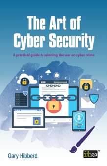 The Art of Cyber Security : A practical guide to winning the war on cyber crime by Gary Hibberd - Paperback