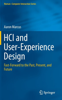 HCI and User-Experience Design : Fast-Forward to the Past, Present, and Future by Aaron Marcus - Hardback