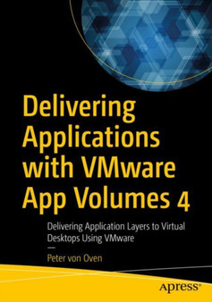Delivering Applications with VMware App Volumes 4 : Delivering Application Layers to Virtual Desktops Using VMware by Peter von Oven - Paperback