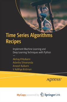 Time Series Algorithms Recipes : Implement Machine Learning and Deep Learning Techniques with Python by Kulkarni Akshay R Kulkarni - Paperback
