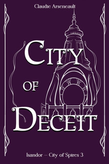 City of Deceit : An Isandor Novel : 3 by Claudie Arseneault - Hardback