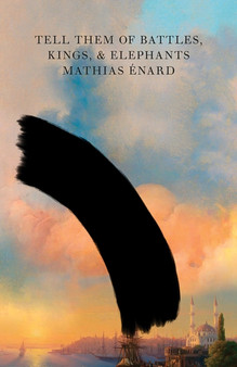 Tell Them of Battles, Kings, and Elephants by Mathias Enard - Hardback