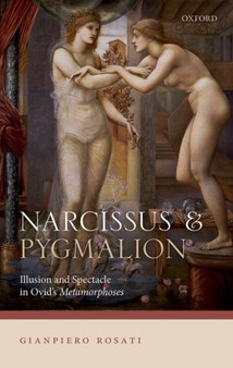 Narcissus and Pygmalion : Illusion and Spectacle in Ovid's Metamorphoses by Gianpiero) Rosati - Hardback