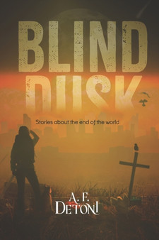 Blind Dusk : Stories about the end of the world by A F Detoni - Paperback