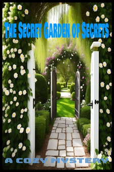 The Secret Garden of Secrets : A Cozy Mystery: Unearthing Clues and Cultivating Suspicion