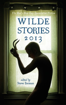 Wilde Stories 2013 : The Year's Best Gay Speculative Fiction by Steve Berman - Hardback