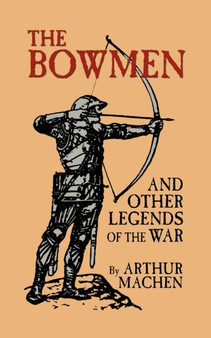 The Bowmen and Other Legends of the War (the Angels of Mons) by Arthur Machen - Paperback