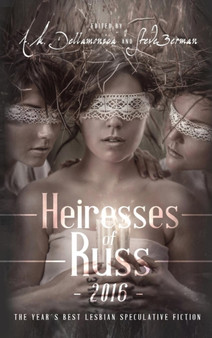 Heiresses of Russ 2016 : The Year's Best Lesbian Speculative Fiction by A.M. Dellamonica - Hardback