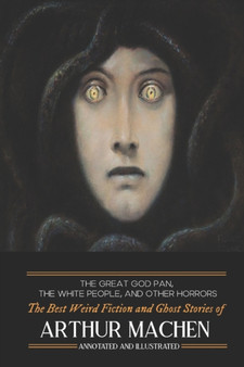 The Great God Pan, The White People, and Other Horrors : The Best Weird Fiction and Ghost Stories of Arthur Machen : 15 by Arthur Machen - Paperback The Great God Pan, The White People, and Other Horrors : The Best Weird Fiction and Ghost Stories of Arthur Machen : 15 by Arthur Machen - Paperback