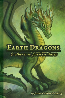 Earth Dragons & Other Rare Forest Creatures : A Field Guide by Jessica Feinberg - Paperback