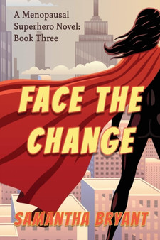 Face the Change : Menopausal Superheroes, Book Three by Samantha Bryant - Paperback