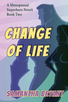 Change of Life : Menopausal Superheroes, Book Two by Samantha Bryant - Paperback