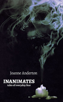 Inanimates : Tales of Everyday Fear by Joanne Anderton - Paperback