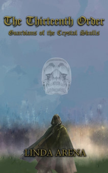 The Thirteenth Order : Guardians of the Crystal Skulls by Linda Marie Arena - Hardback