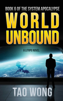 World Unbound : A LitRPG Apocalypse: The System Apocalypse: Book 6 : 6 by Tao Wong - Hardback