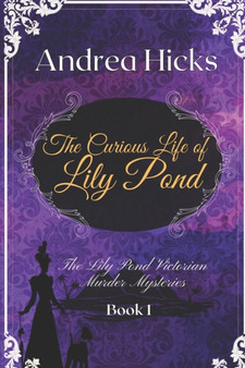 The Curious Life of Lily Pond : A Lily Pond Victorian Murder Mystery. : 1