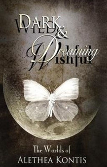 Wild and Wishful, Dark and Dreaming : The Worlds of Alethea Kontis by Alethea Kontis - Paperback