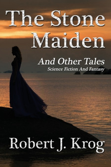 The Stone Maiden and Other Tales by Robert J Krog - Paperback