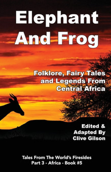 Elephant And Frog : Folklore, Fairy tales and Legends from Central Africa : 5 by Clive Gilson - Paperback